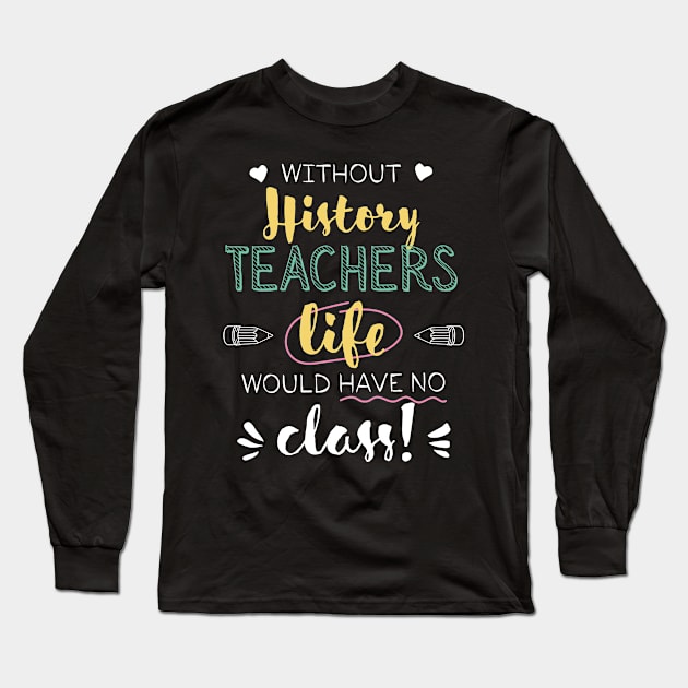 Without History Teachers Gift Idea - Funny Quote - No Class Long Sleeve T-Shirt by BetterManufaktur